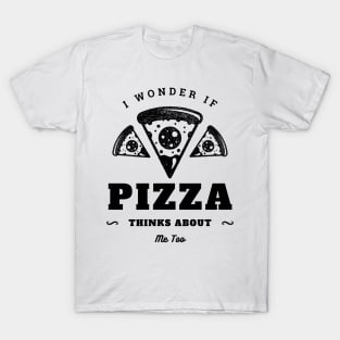 I Wonder If Pizza Thinks About Me Too T-Shirt